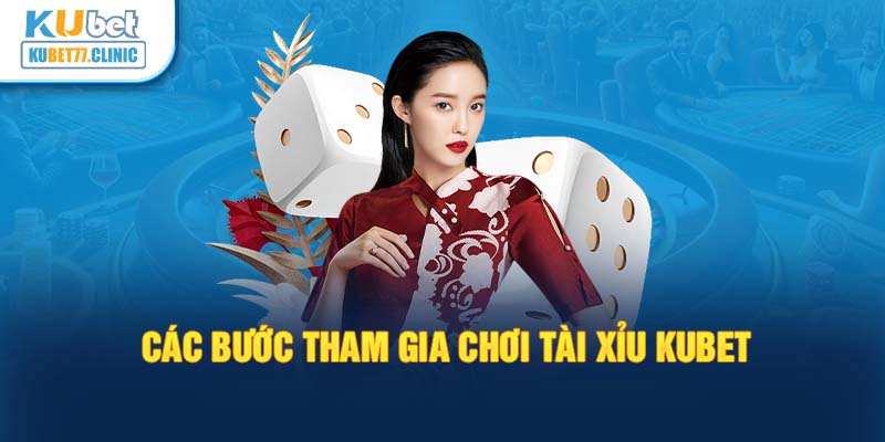 Các bước tham gia chơi tài xỉu Kubet