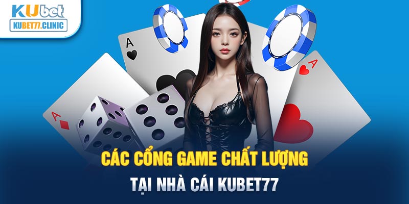 Các cổng game chất lượng tại nhà cái Kubet77