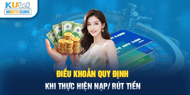 Điều khoản quy định khi thực hiện nạp/ rút tiền