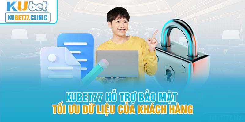 Kubet77 hỗ trợ bảo mật tối ưu dữ liệu của khách hàng