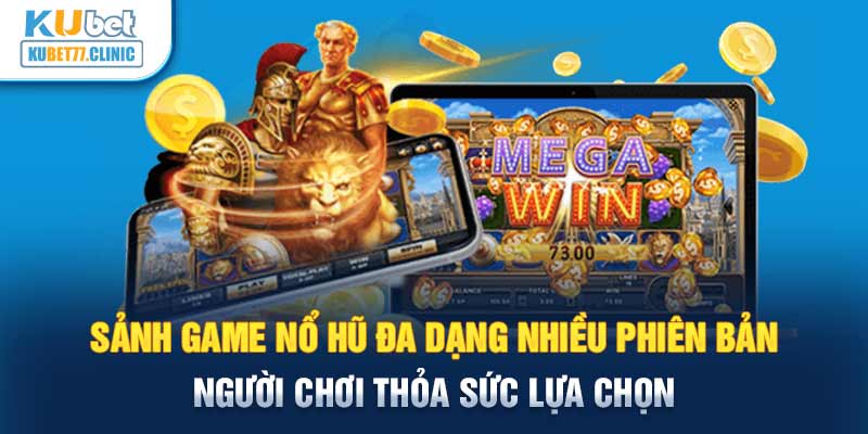 Sảnh game Nổ Hũ đa dạng nhiều phiên bản người chơi thỏa sức lựa chọn