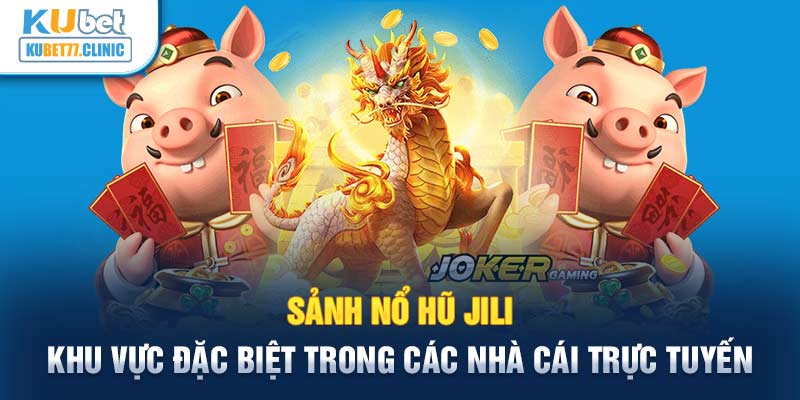 Sảnh Nổ Hũ JILI -  Khu vực đặc biệt trong các nhà cái trực tuyến