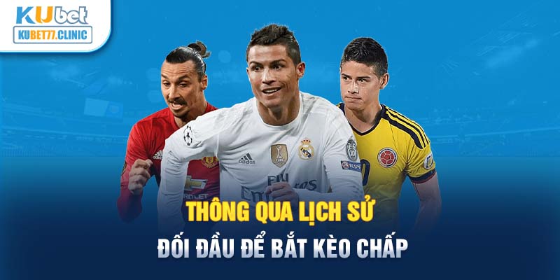 Thông qua lịch sử đối đầu để bắt kèo chấp